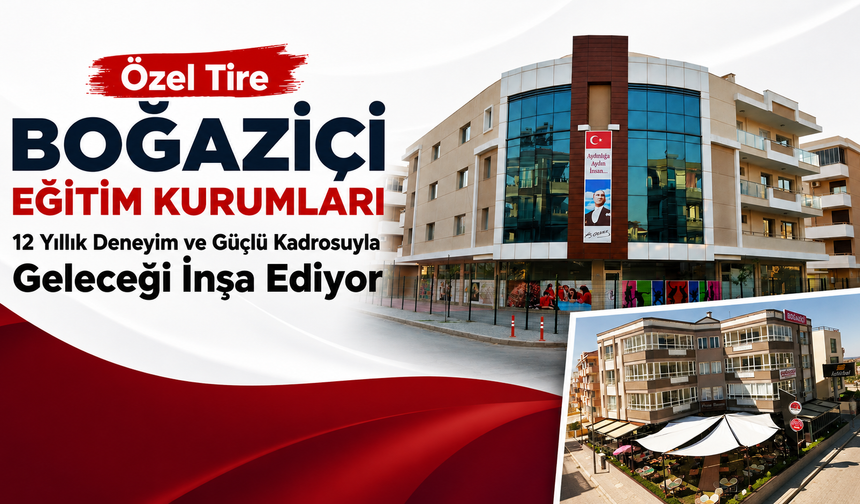 Özel Tire Boğaziçi Eğitim Kurumları 12 Yıllık Deneyim ve Güçlü Kadrosuyla Geleceği İnşa Ediyor