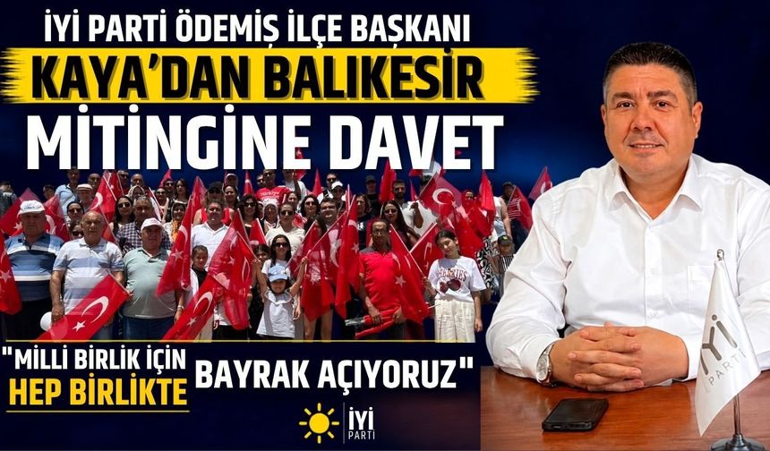 İYİ PARTİ ÖDEMİŞ İLÇE BAŞKANI KAYA’DAN BALIKESİR MİTİNGİNE DAVET “MİLLİ BİRLİK İÇİN HEP BİRLİKTE BAYRAK AÇIYORUZ”