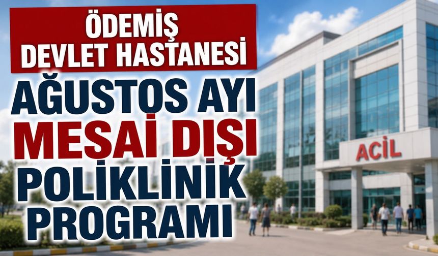 ÖDEMİŞ DEVLET HASTANESİ AĞUSTOS AYI MESAİ DIŞI POLİKLİNİK PROGRAMI
