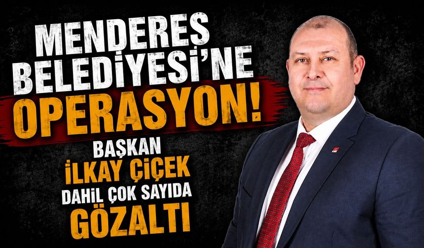 Menderes Belediyesi'ne operasyon! Başkan İlkay Çiçek dahil çok sayıda gözaltı