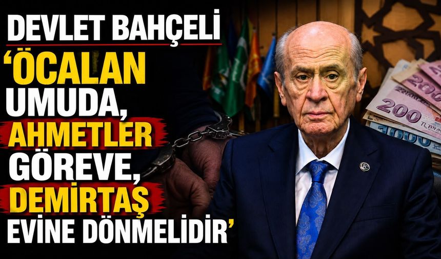 Devlet Bahçeli 'Öcalan umuda, Ahmetler göreve, Demirtaş evine dönmelidir'