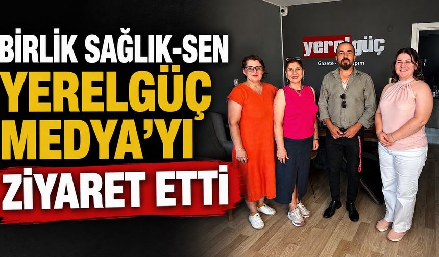 BİRLİK SAĞLIK-SEN YERELGÜÇ MEDYA’YI ZİYARET ETTİ