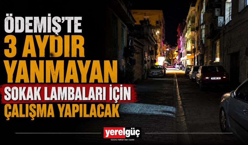 Ödemiş’te 3 Aydır Yanmayan Sokak Lambaları için çalışma yapılacak