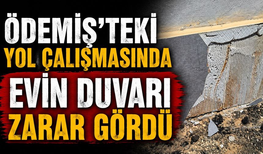 ÖDEMİŞ’TEKİ Yol Çalışmasında Evin Duvarı Zarar Gördü