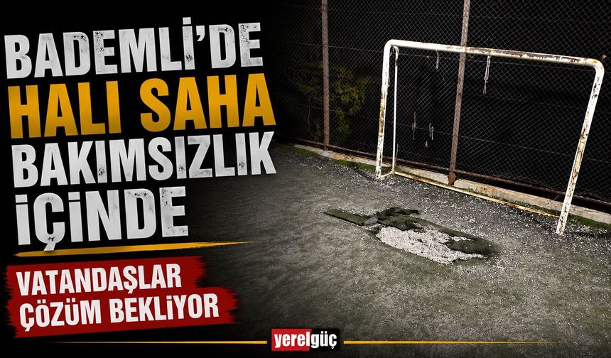 Bademli’de Halı Saha Bakımsızlık İçinde Vatandaşlar Çözüm Bekliyor