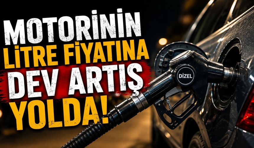 Motorinin litre fiyatına dev artış yolda!