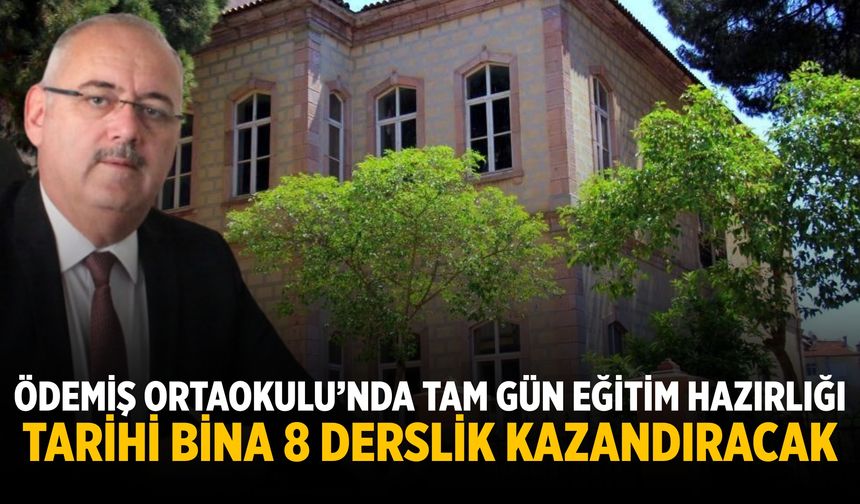 ÖDEMİŞ ORTAOKULU’NDA TAM GÜN EĞİTİM HAZIRLIĞI  TARİHİ BİNA 8 DERSLİK KAZANDIRACAK