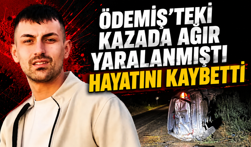 Ödemiş’teki Kazada Ağır Yaralanmıştı Hayatını Kaybetti