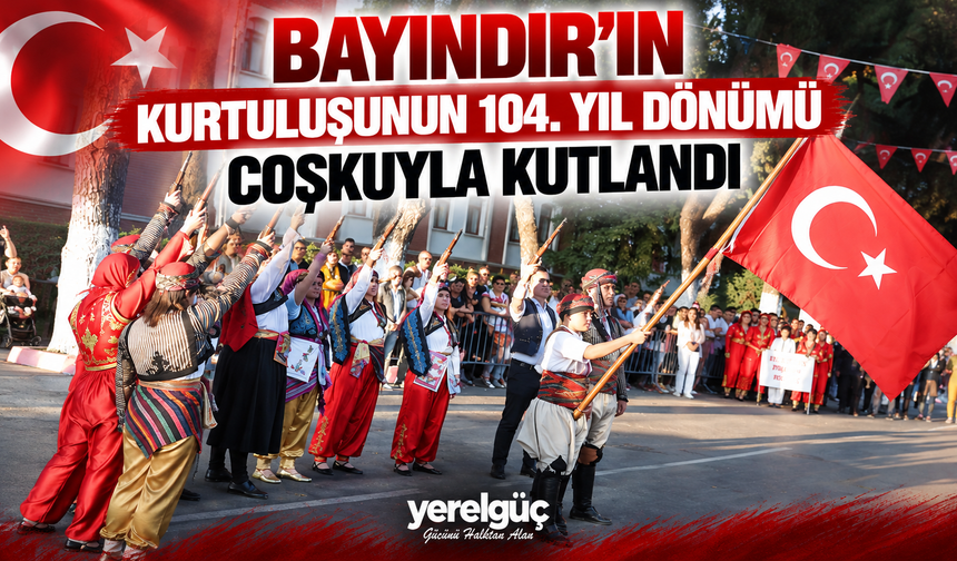 BAYINDIR’IN KURTULUŞUNUN 104. YIL DÖNÜMÜ COŞKUYLA KUTLANDI