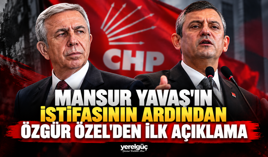 Mansur Yavaş'ın istifasının ardından Özgür Özel'den ilk açıklama