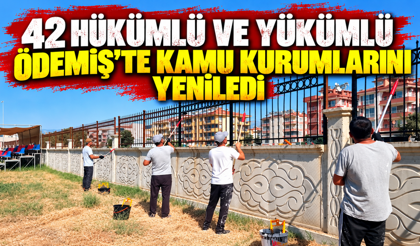 42 hükümlü ve yükümlü Ödemiş’te kamu kurumlarını yeniledi