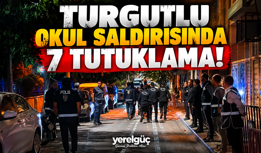 Turgutlu okul saldırısında 7 tutuklama