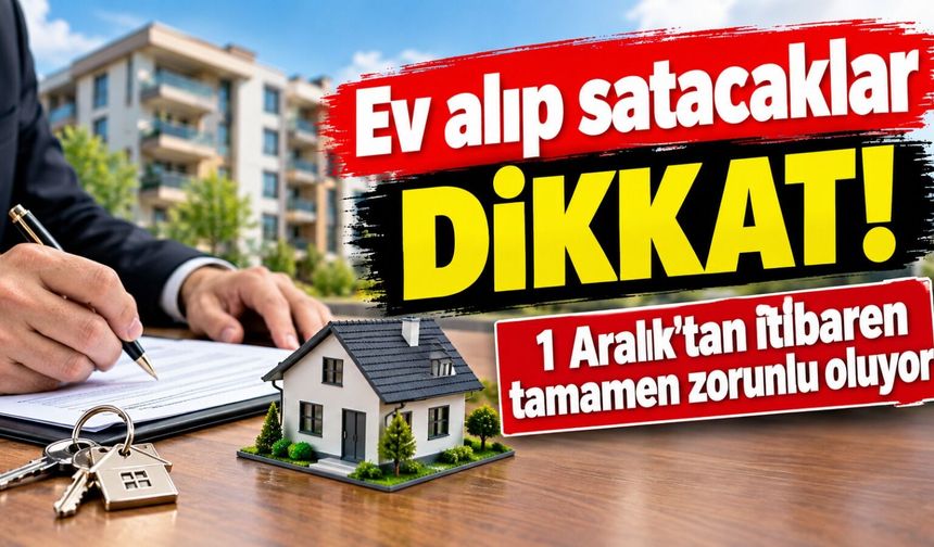 Ev alıp satacaklar dikkat! 1 Aralık'tan itibaren tamamen zorunlu oluyor