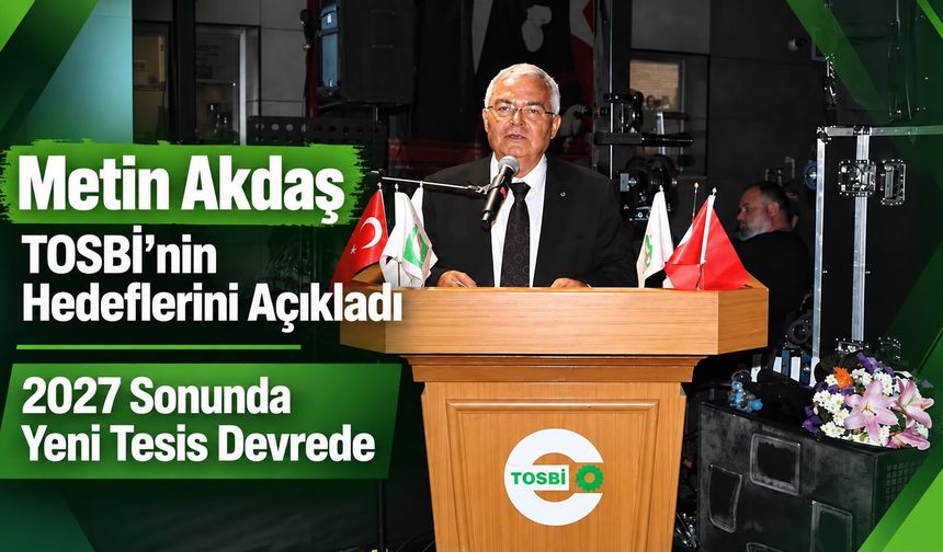 Metin Akdaş TOSBİ’nin Hedeflerini Açıkladı
