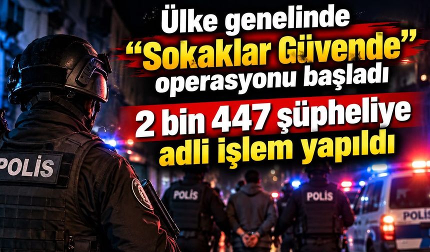 Ülke genelinde "Sokaklar Güvende" operasyonu başladı