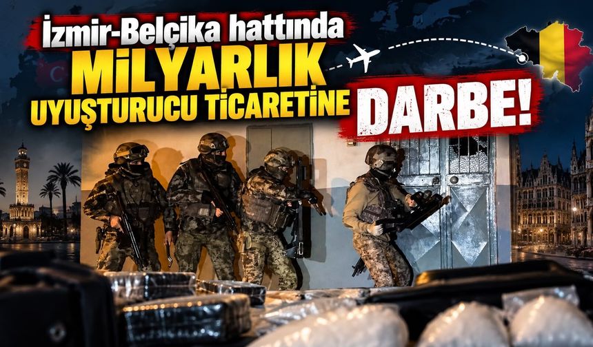İzmir-Belçika hattında milyarlık uyuşturucu ticaretine darbe!