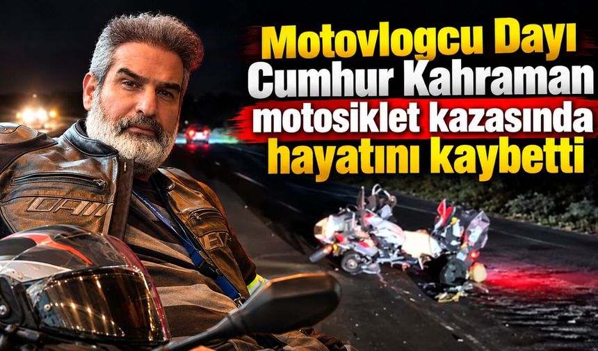 Motovlogcu Dayı Cumhur Kahraman motosiklet kazasında hayatını kaybetti