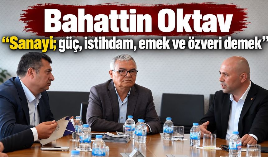 Bahattin Oktav “Sanayi; güç, istihdam, emek ve özveri demek”