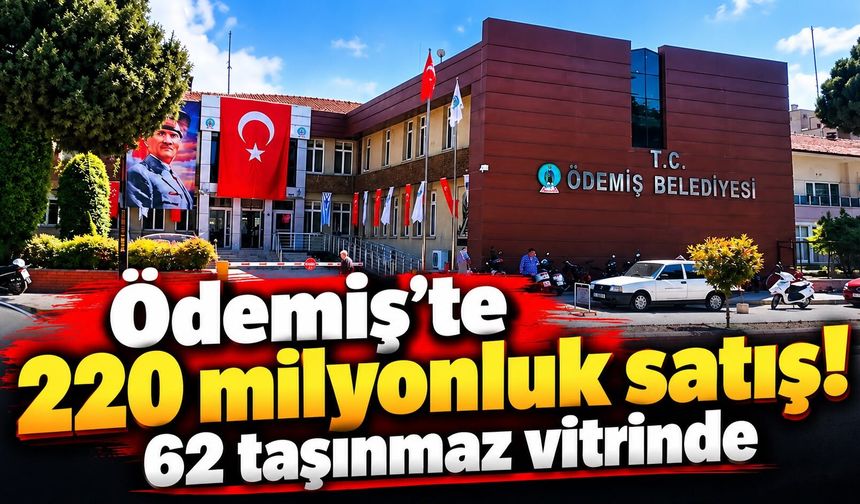 Ödemiş'te 220 milyonluk satış! 62 taşınmaz vitrinde