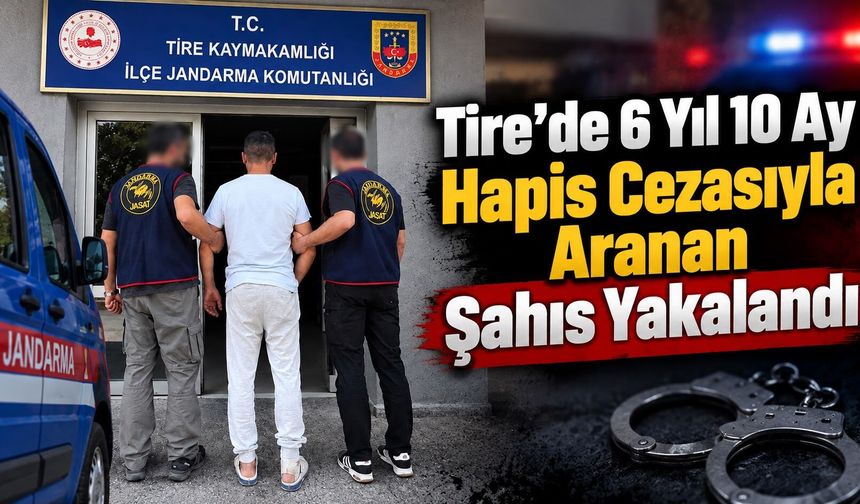 Tire’de 6 Yıl 10 Ay Hapis Cezasıyla Aranan Şahıs Yakalandı