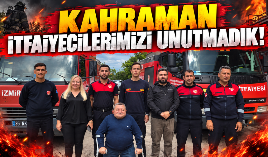 KAHRAMAN İTFAİYECİLERİMİZİ UNUTMADIK!