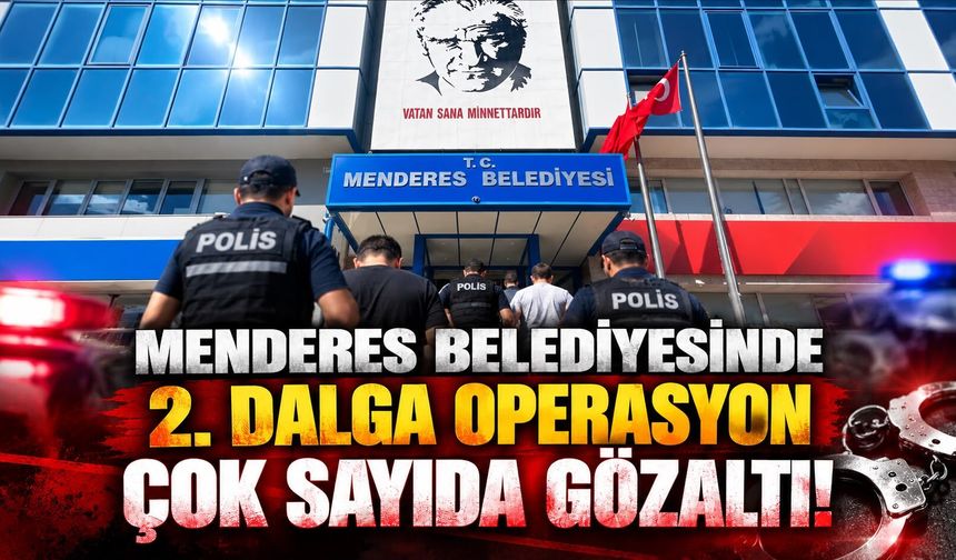 Menderes Belediyesinde 2. dalga operasyon Çok sayıda gözaltı!
