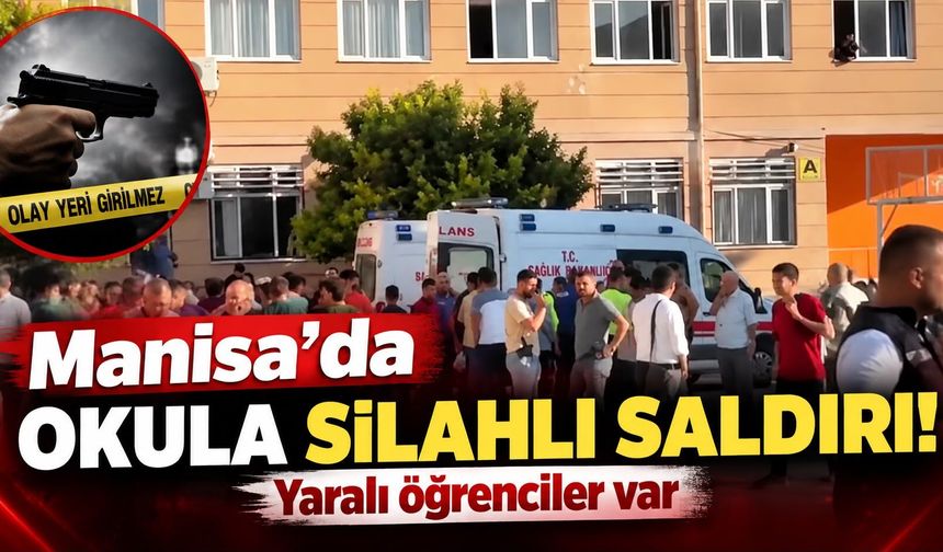 Manisa'da okula silahlı saldırı! Yaralı öğrenciler var