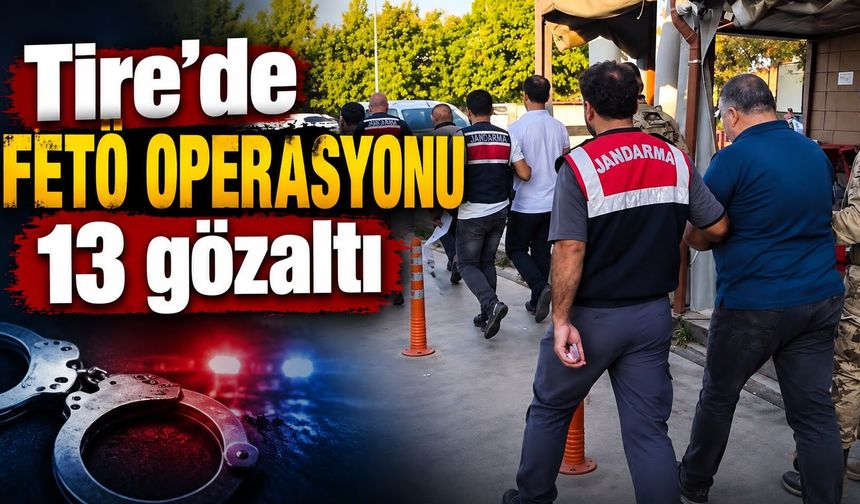 Tire’de FETÖ OPERASYONU 13 gözaltı