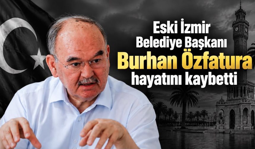 Eski İzmir Belediye Başkanı Burhan Özfatura hayatını kaybetti