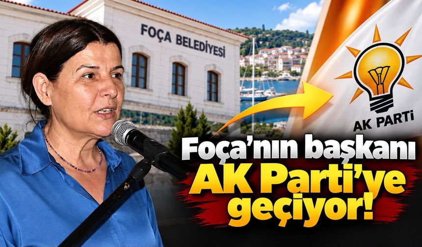 Foça'nın başkanı AK Parti'ye geçiyor!