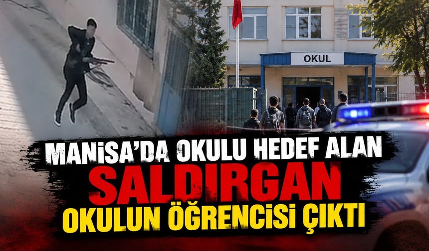 Manisa'da okulu hedef alan saldırgan okulun öğrencisi çıktı