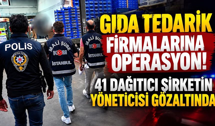 Gıda tedarik firmalarına operasyon! 41 dağıtıcı şirketin yöneticisi gözaltında