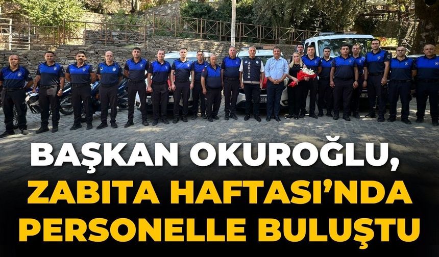 Başkan Okuroğlu, Zabıta Haftası’nda personelle buluştu