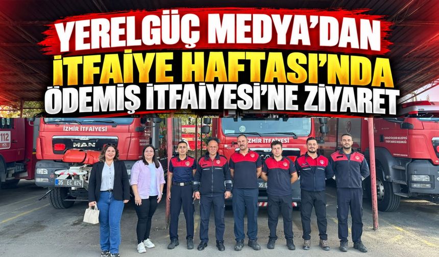 YERELGÜÇ MEDYA’DAN İTFAİYE HAFTASI’NDA ÖDEMİŞ İTFAİYESİ’NE ZİYARET