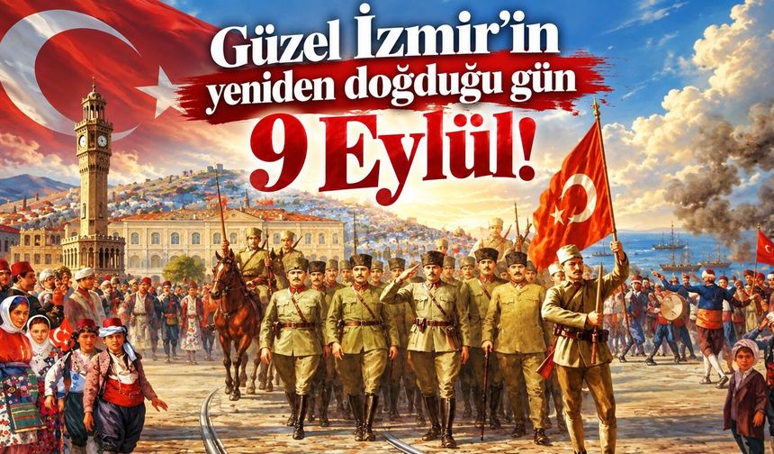 Güzel İzmir’in yeniden doğduğu gün 9 Eylül!