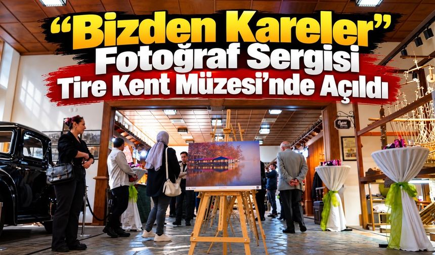 “Bizden Kareler” Fotoğraf Sergisi Tire Kent Müzesi’nde Açıldı