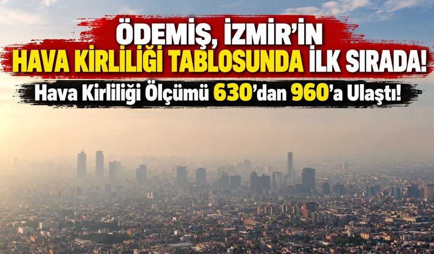 ÖDEMİŞ, İZMİR’İN HAVA KİRLİLİĞİ TABLOSUNDA İLK SIRADA!