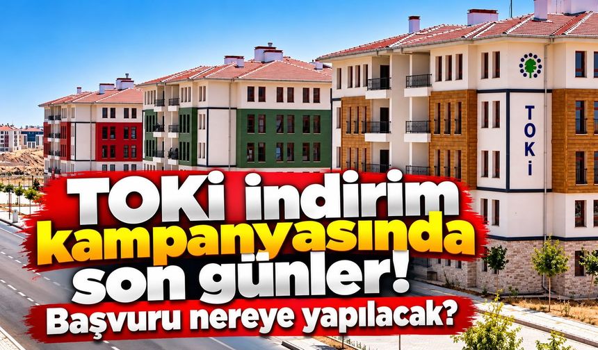 TOKİ indirim kampanyasında son günler! Başvuru nereye yapılacak?
