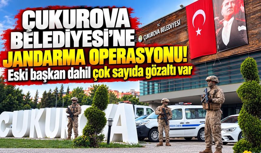 Çukurova Belediyesi'ne jandarma operasyonu! Eski başkan dahil çok sayıda gözaltı var