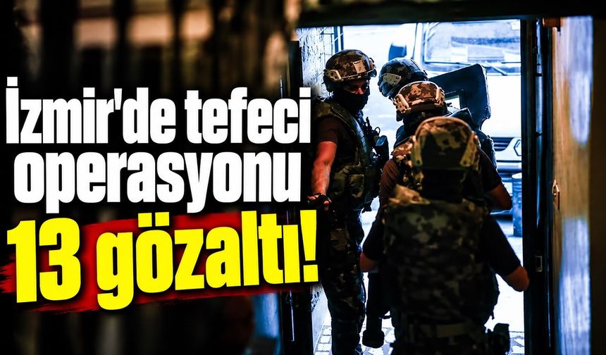 İzmir'de tefeci operasyonu 13 gözaltı!