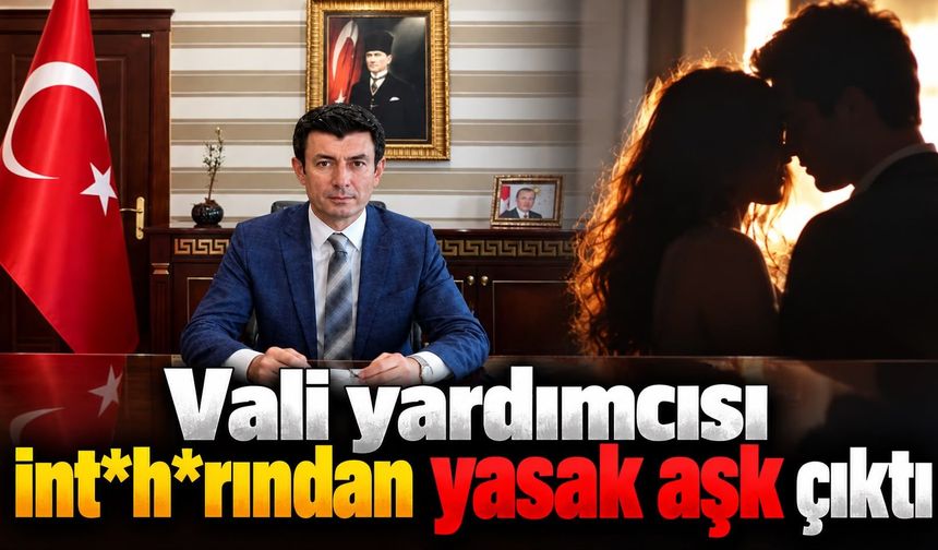 Vali yardımcısı int*h*rından yasak aşk çıktı