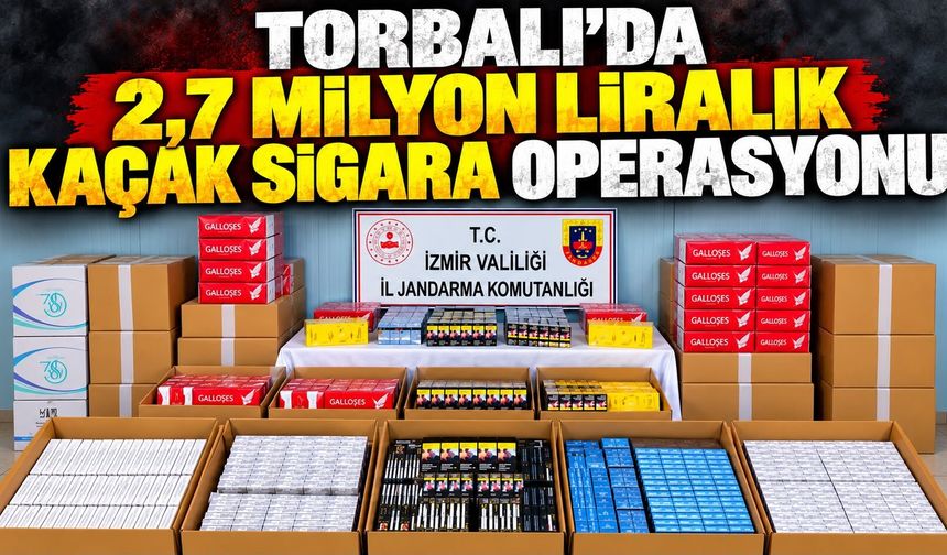 TORBALI'DA 2,7 MİLYON LİRALIK KAÇAK SİGARA OPERASYONU