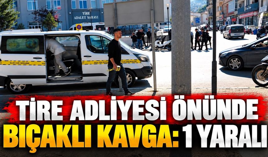 TİRE ADLİYESİ ÖNÜNDE BIÇAKLI KAVGA: 1 YARALI