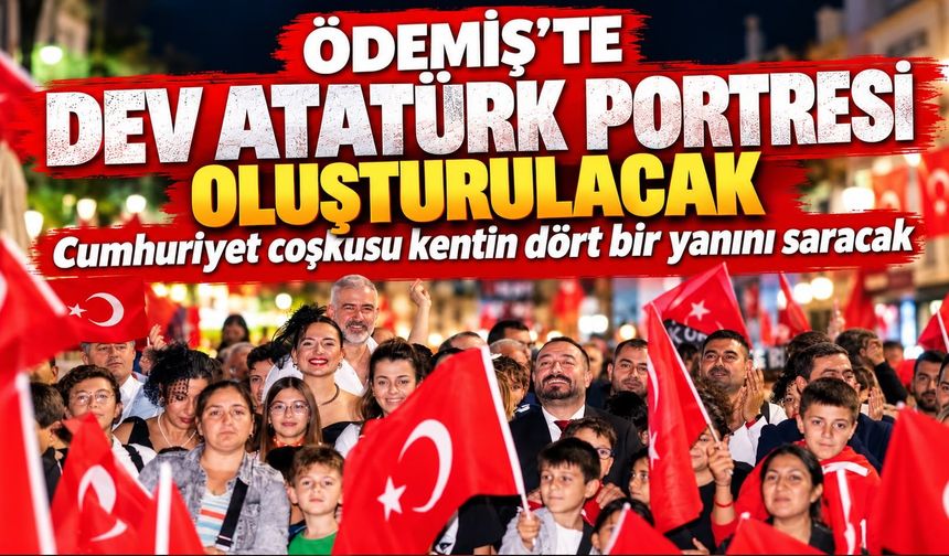 Ödemiş’te DEV ATATÜRK PORTRESİ OLUŞTURULACAK Cumhuriyet coşkusu kentin dört bir yanını saracak