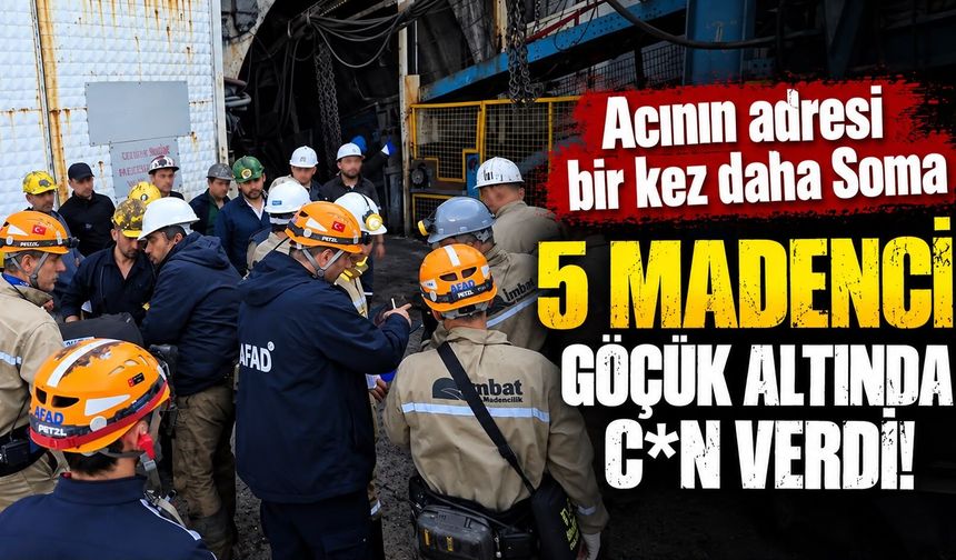 Acının adresi bir kez daha Soma 5 madenci göçük altında can verdi!