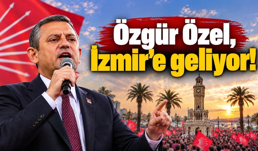 Özgür Özel, İzmir'e geliyor!