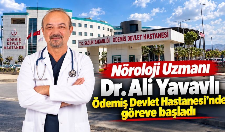 Nöroloji Uzmanı Dr. Ali Yavavlı Ödemiş Devlet Hastanesi’nde göreve başladı