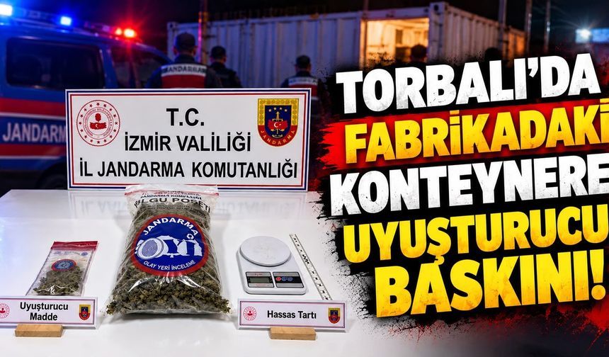 TORBALI’DA FABRİKADAKİ KONTEYNERE UYUŞTURUCU BASKINI!