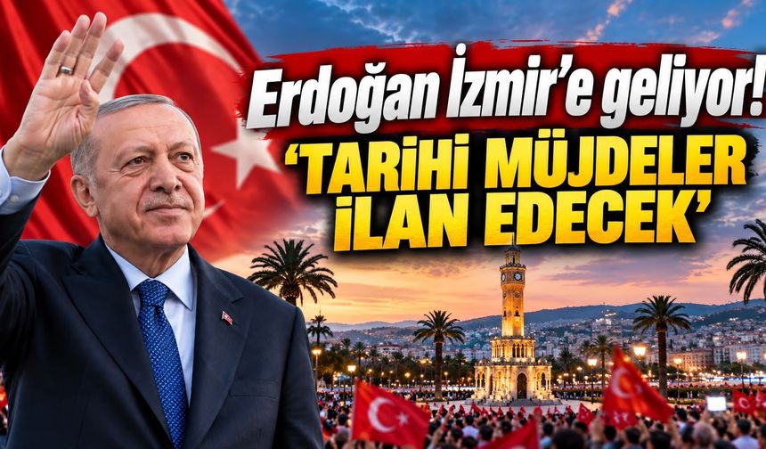 Erdoğan İzmir’e geliyor! 'TARİHİ MÜJDELER İLAN EDECEK'
