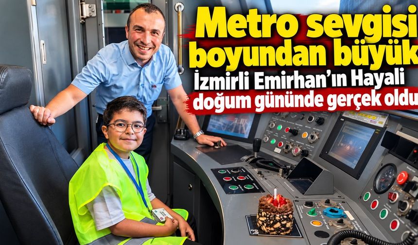 Metro sevgisi boyundan büyük İzmirli Emirhan'ın Hayali doğum gününde gerçek oldu